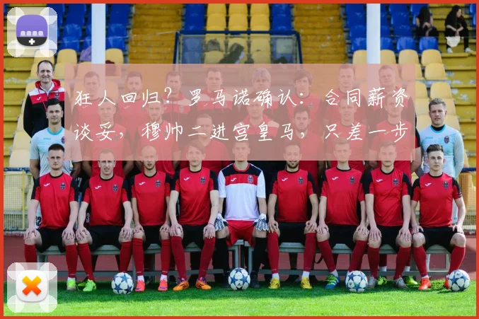 狂人回归？罗马诺确认：合同薪资谈妥，穆帅二进宫皇马，只差一步