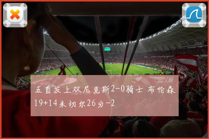 五首发上双尼克斯2-0骑士 布伦森19+14米切尔26分