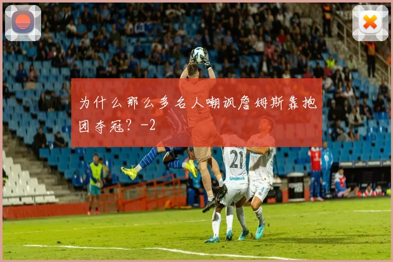 为什么那么多名人嘲讽詹姆斯靠抱团夺冠？