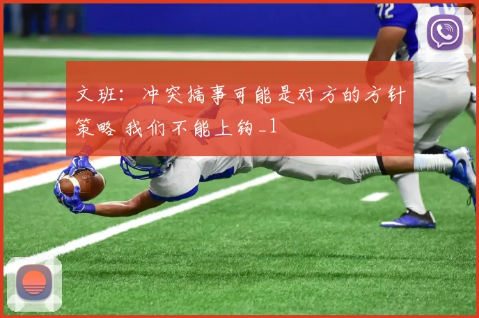 文班：冲突搞事可能是对方的方针策略 我们不能上钩_1