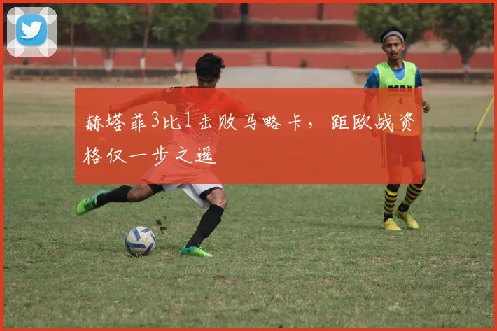 赫塔菲3比1击败马略卡，距欧战资格仅一步之遥