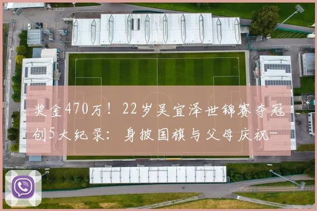 奖金470万！22岁吴宜泽世锦赛夺冠创5大纪录：身披国旗与父母庆祝