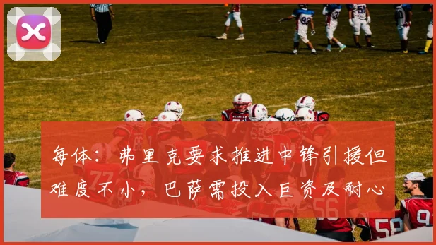 每体：弗里克要求推进中锋引援但难度不小，巴萨需投入巨资及耐心