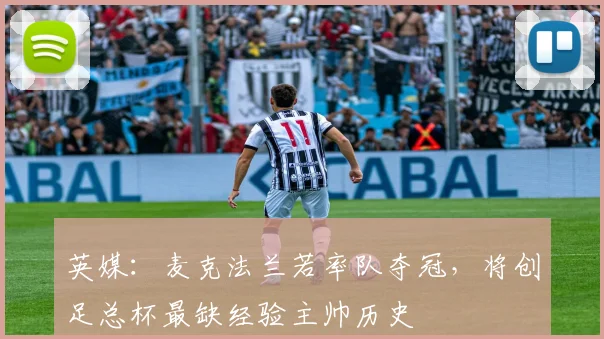 英媒：麦克法兰若率队夺冠，将创足总杯最缺经验主帅历史