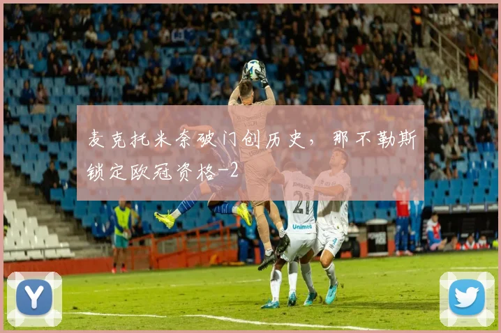 麦克托米奈破门创历史，那不勒斯锁定欧冠资格